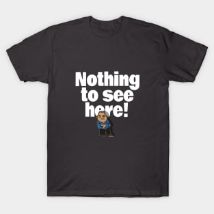 Nothing to see here T-Shirt